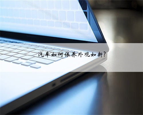 汽车如何保养外观如新?