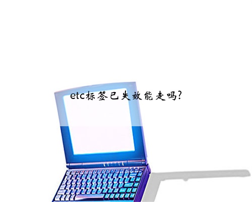 etc标签已失效能走吗?