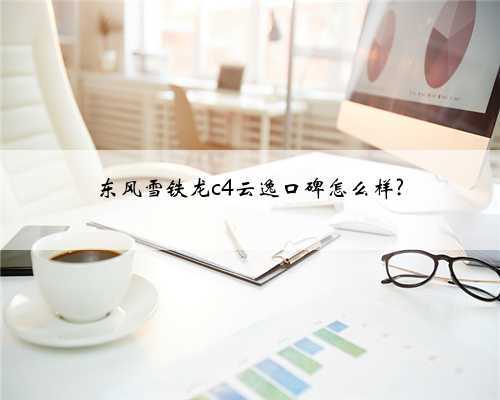 东风雪铁龙c4云逸口碑怎么样?