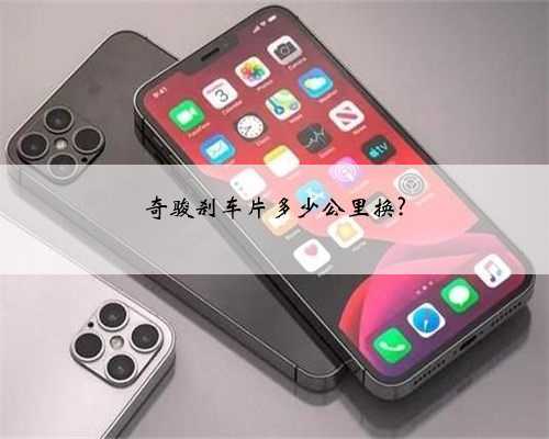 奇骏刹车片多少公里换?