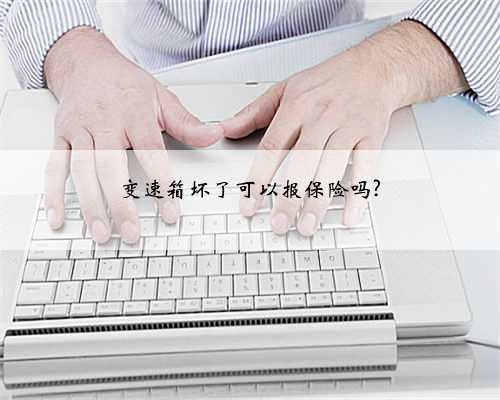 变速箱坏了可以报保险吗?