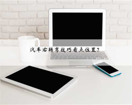 汽车右转弯技巧看点位置?