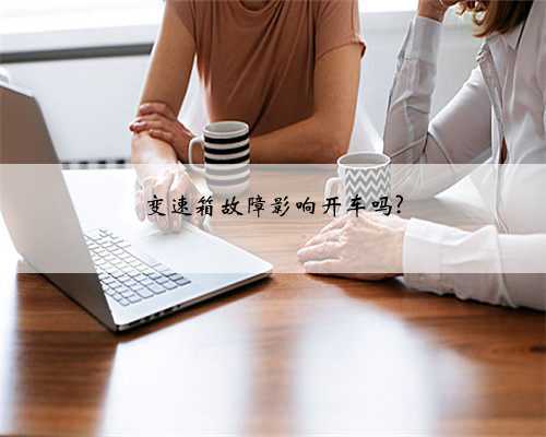 变速箱故障影响开车吗?