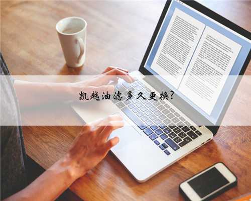 凯越油滤多久更换?