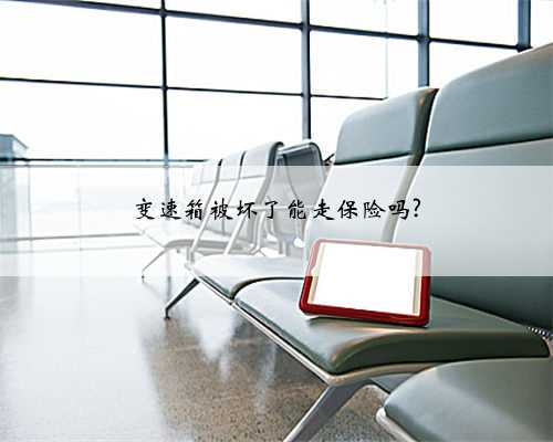 变速箱被坏了能走保险吗?