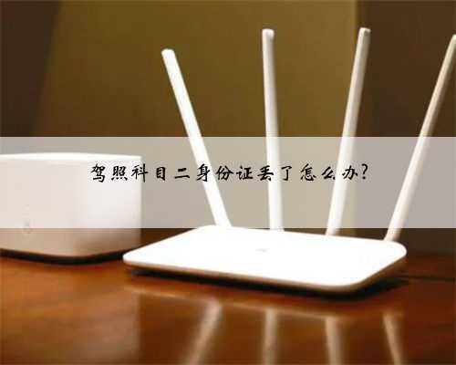 驾照科目二身份证丢了怎么办?