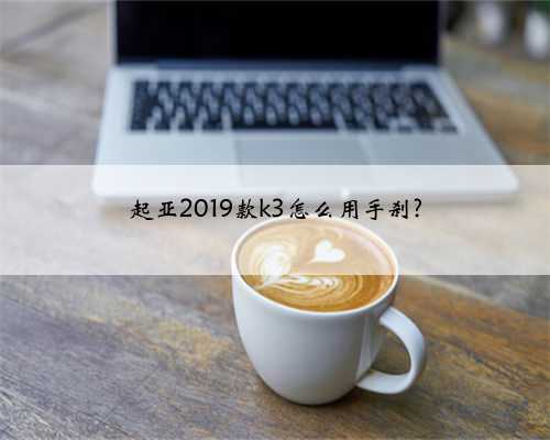 起亚2019款k3怎么用手刹?