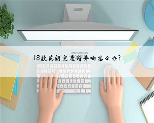 18款英朗变速箱异响怎么办?