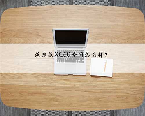 沃尔沃XC60空间怎么样?