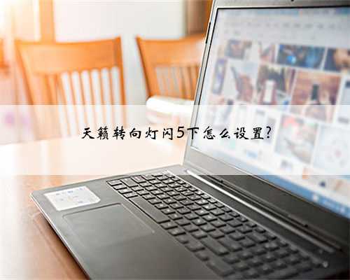 天籁转向灯闪5下怎么设置?