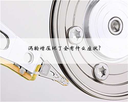 涡轮增压坏了会有什么症状?