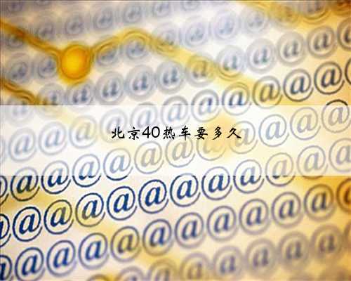 北京40热车要多久
