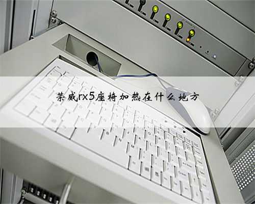 荣威rx5座椅加热在什么地方