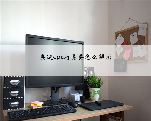 奥迪epc灯亮要怎么解决