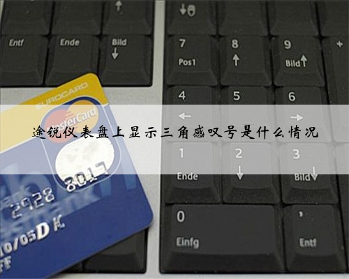 途锐仪表盘上显示三角感叹号是什么情况