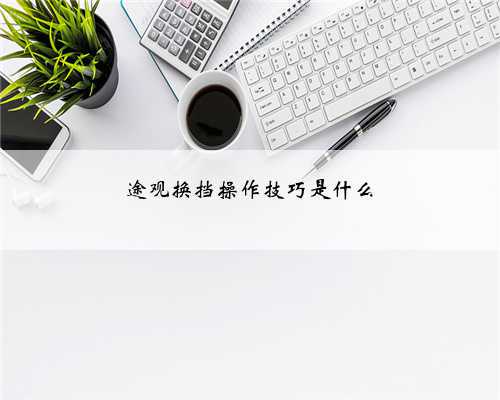 途观换挡操作技巧是什么