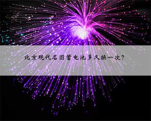 北京现代名图蓄电池多久换一次?
