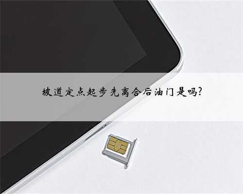 坡道定点起步先离合后油门是吗?