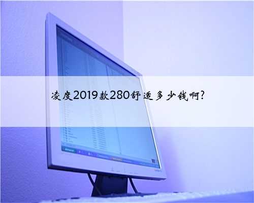 凌度2019款280舒适多少钱啊?