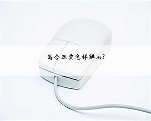 离合器重怎样解决?