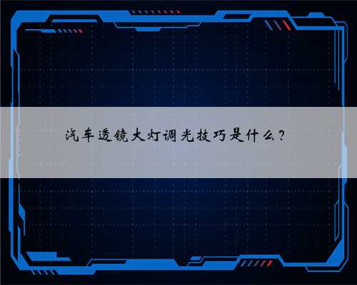 汽车透镜大灯调光技巧是什么?