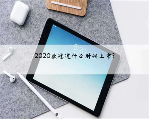 2020款冠道什么时候上市?