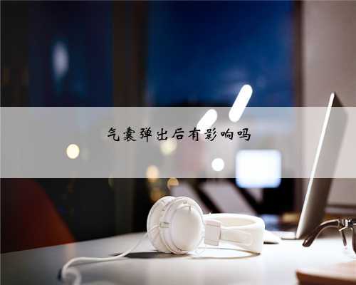 气囊弹出后有影响吗