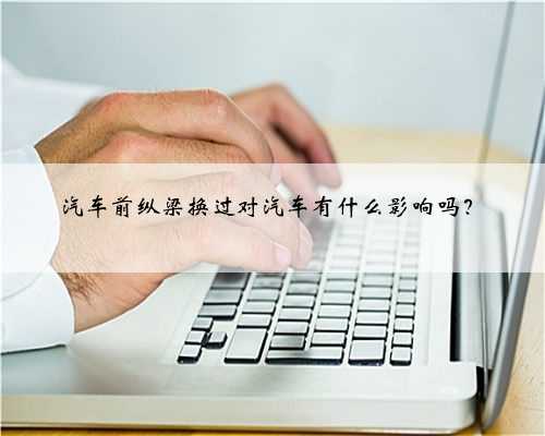汽车前纵梁换过对汽车有什么影响吗？