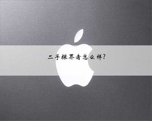 二手探界者怎么样?