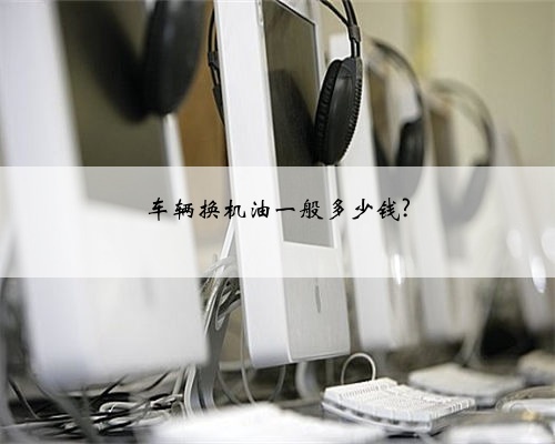 车辆换机油一般多少钱?