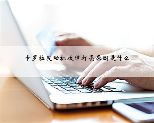 卡罗拉发动机故障灯亮原因是什么