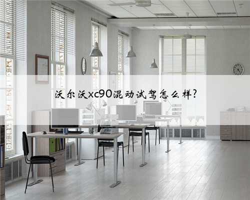 沃尔沃xc90混动试驾怎么样?