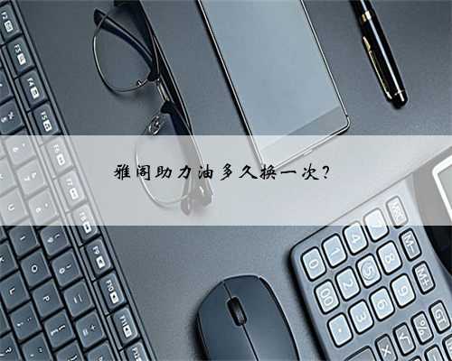 雅阁助力油多久换一次?
