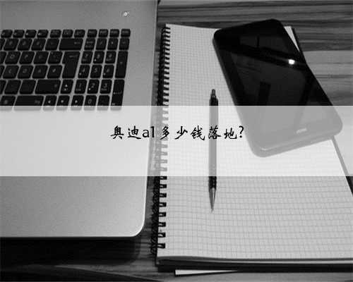 奥迪a1多少钱落地?