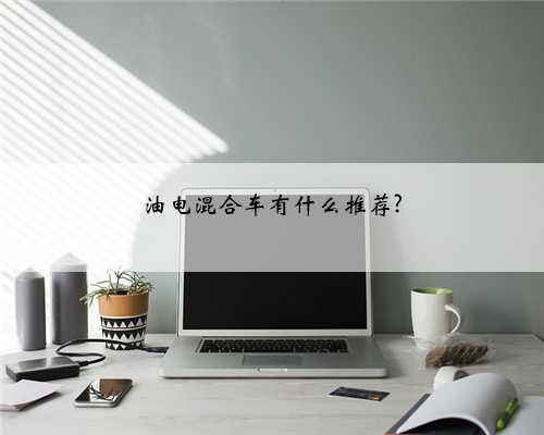 油电混合车有什么推荐?