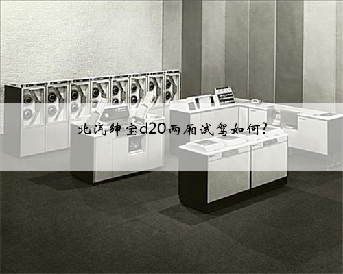 北汽绅宝d20两厢试驾如何?