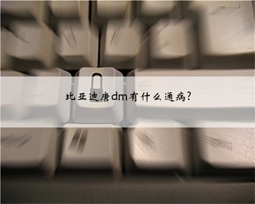 比亚迪唐dm有什么通病?