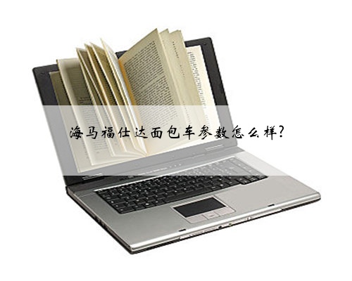 海马福仕达面包车参数怎么样?