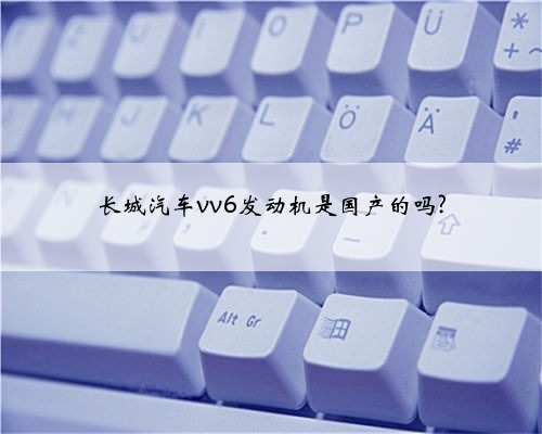 长城汽车vv6发动机是国产的吗?