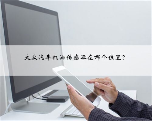 大众汽车机油传感器在哪个位置?