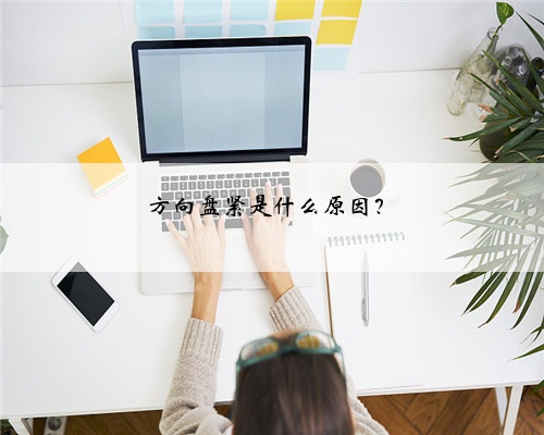 方向盘紧是什么原因？