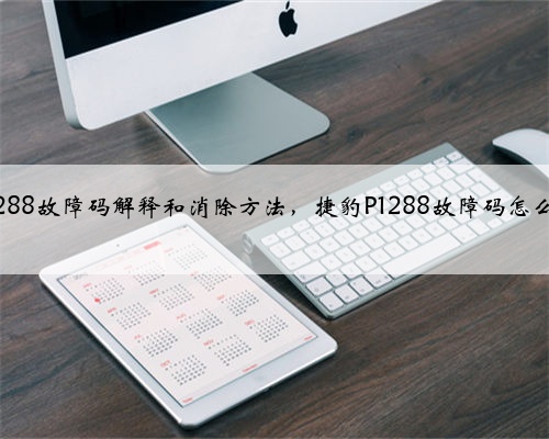 捷豹p1288故障码解释和消除方法，捷豹P1288故障码怎么解决？