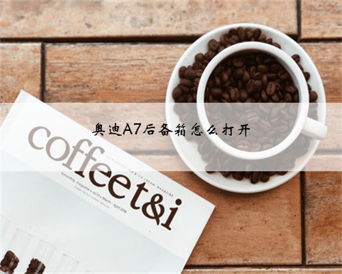 奥迪A7后备箱怎么打开