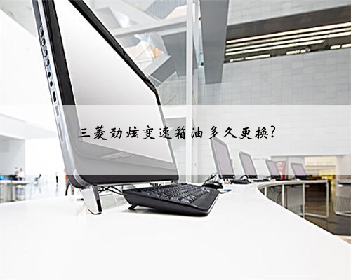 三菱劲炫变速箱油多久更换?