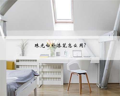 珠光白补漆笔怎么用?