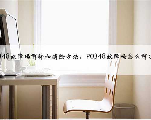 p0348故障码解释和消除方法,P0348故障码怎么解决?
