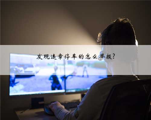发现违章停车的怎么举报?