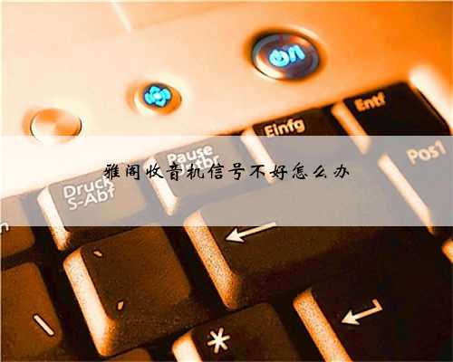 雅阁收音机信号不好怎么办