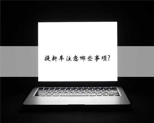 提新车注意哪些事项?