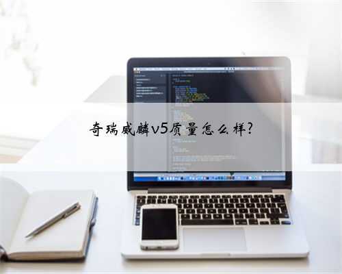 奇瑞威麟v5质量怎么样?